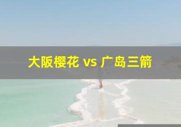 大阪樱花 vs 广岛三箭